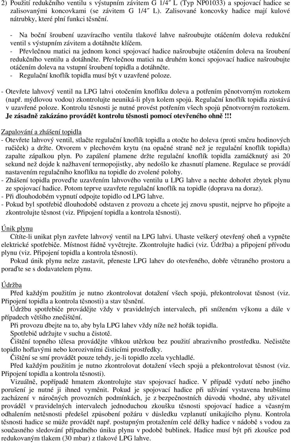 - Na boní šroubení uzavíracího ventilu tlakové lahve našroubujte otáením doleva redukní ventil s výstupním závitem a dotáhnte klíem.