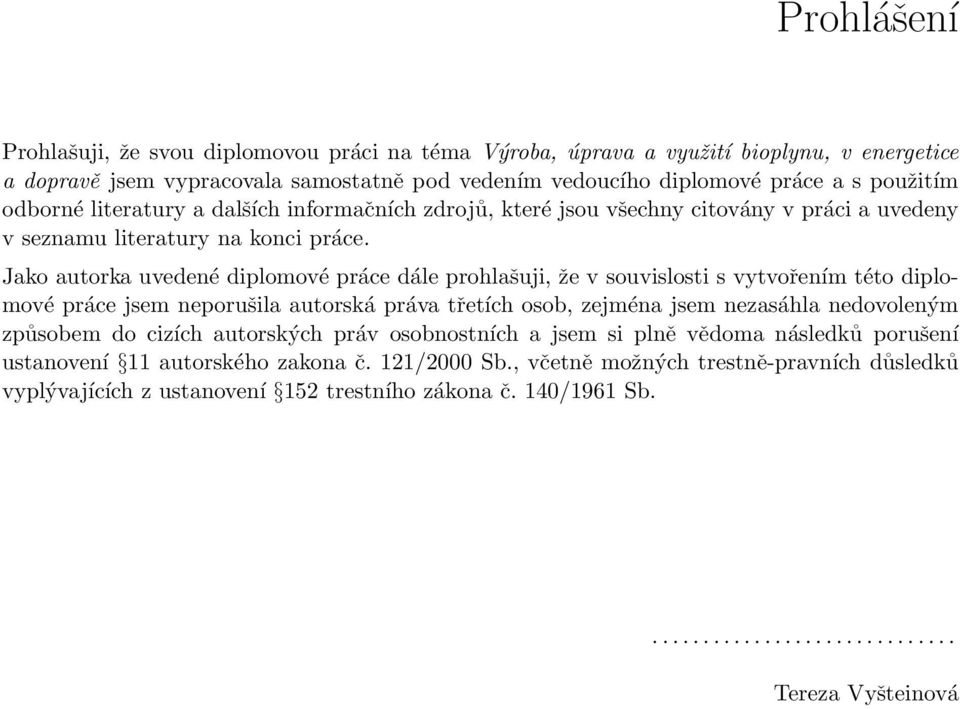 Jako autorka uvedené diplomové práce dále prohlašuji, že v souvislosti s vytvořením této diplomové práce jsem neporušila autorská práva třetích osob, zejména jsem nezasáhla nedovoleným způsobem do
