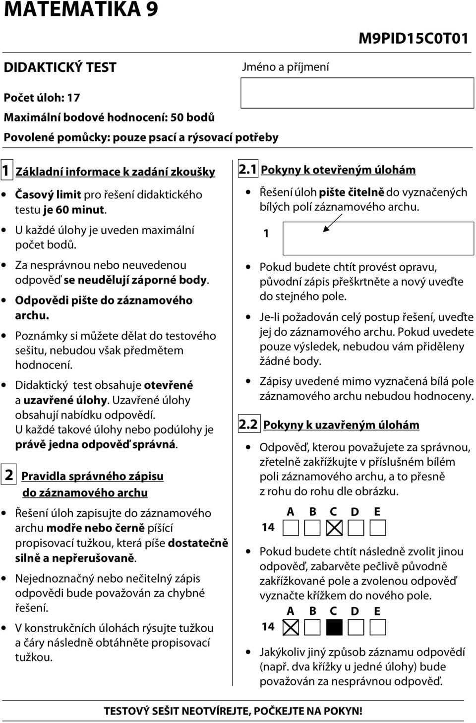 Odpovědi pište do záznamového archu. Poznámky si můžete dělat do testového sešitu, nebudou však předmětem hodnocení. Didaktický test obsahuje otevřené a uzavřené úlohy.
