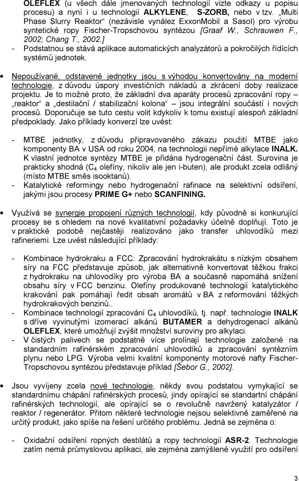 Chang T., 2002.] - Podstatnou se stává aplikace automatických analyzátorů a pokročilých řídících systémů jednotek.
