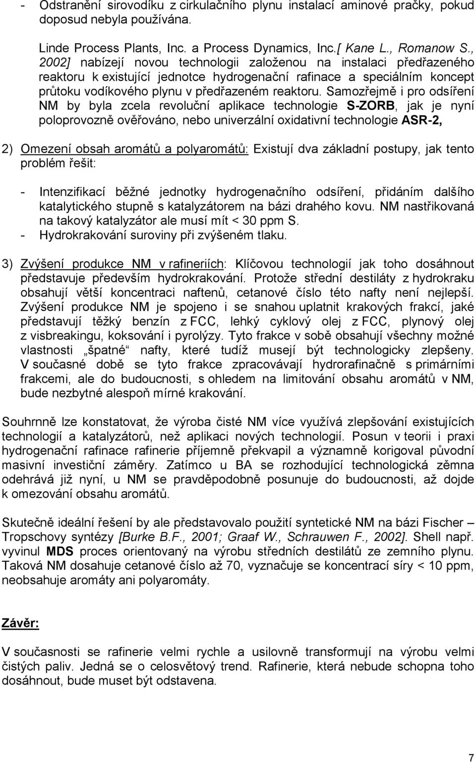 Samozřejmě i pro odsíření NM by byla zcela revoluční aplikace technologie S-ZORB, jak je nyní poloprovozně ověřováno, nebo univerzální oxidativní technologie ASR-2, 2) Omezení obsah aromátů a