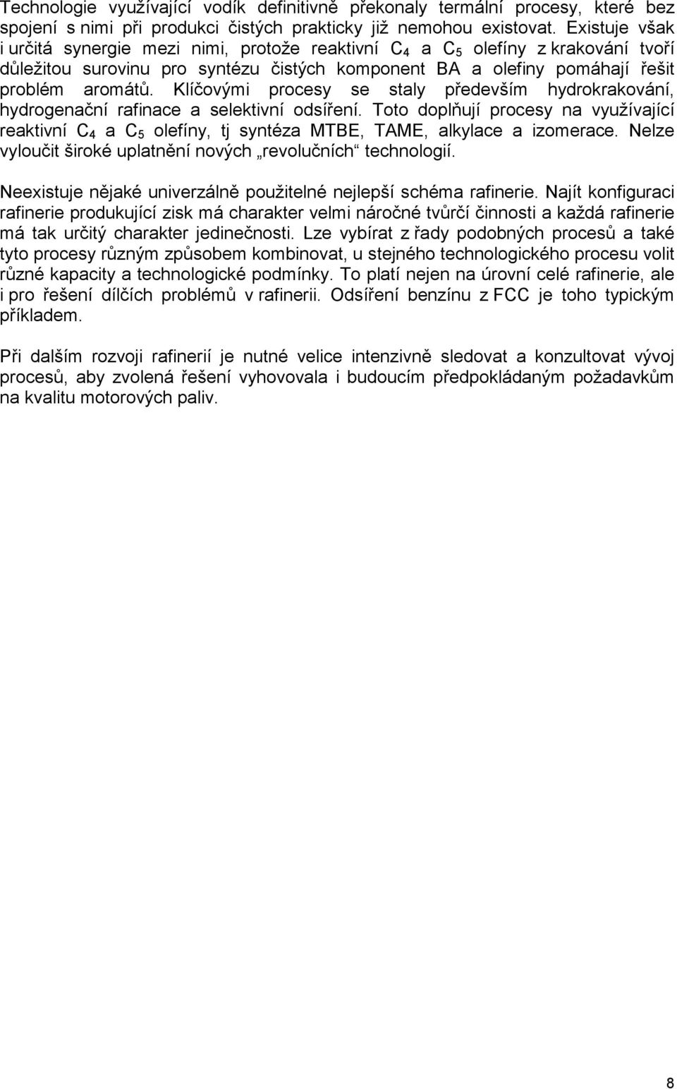 Klíčovými procesy se staly především hydrokrakování, hydrogenační rafinace a selektivní odsíření.
