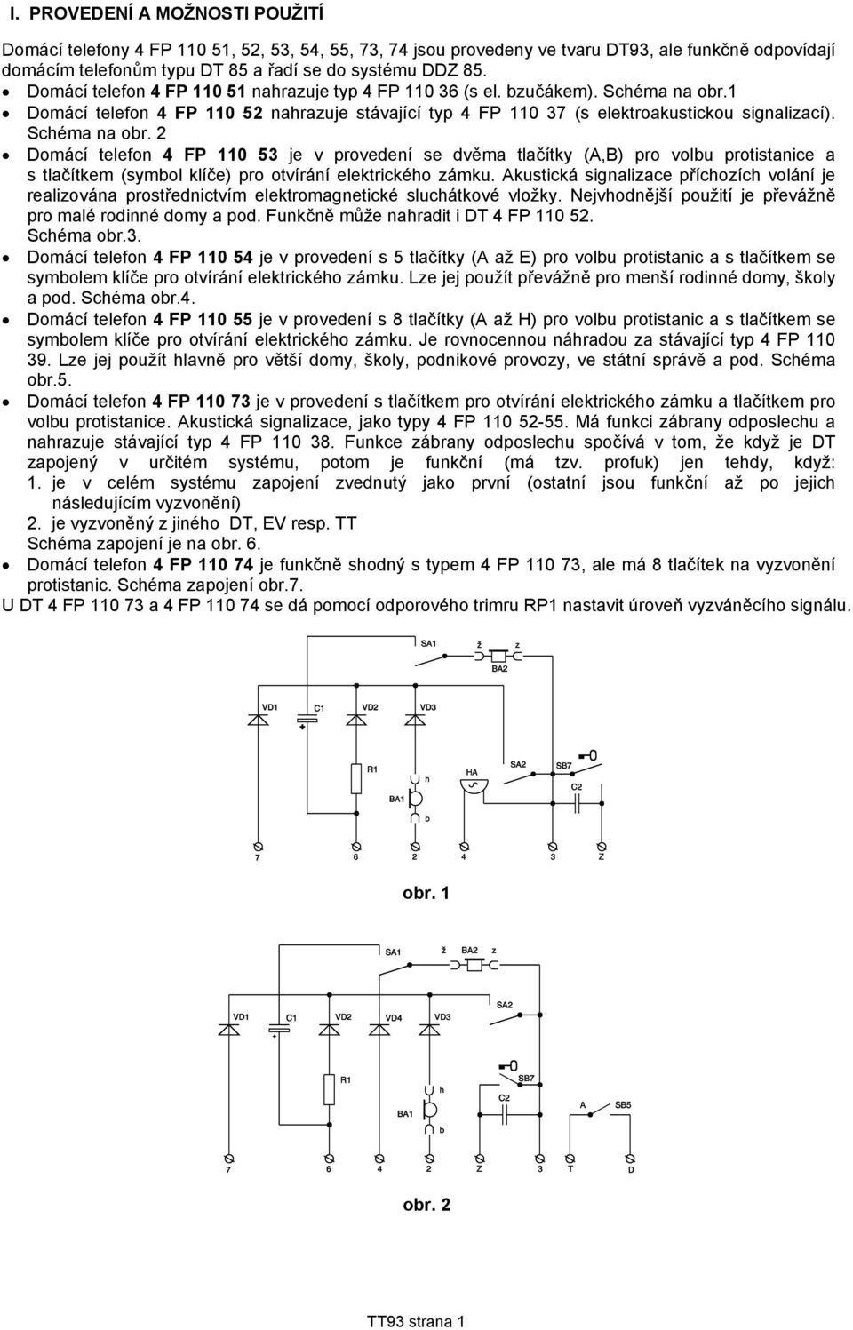 1 Domácí telefon 4 FP 110 52 nhrzuje stávjící typ 4 FP 110 37 (s elektrokustickou signlizcí). Schém n obr.