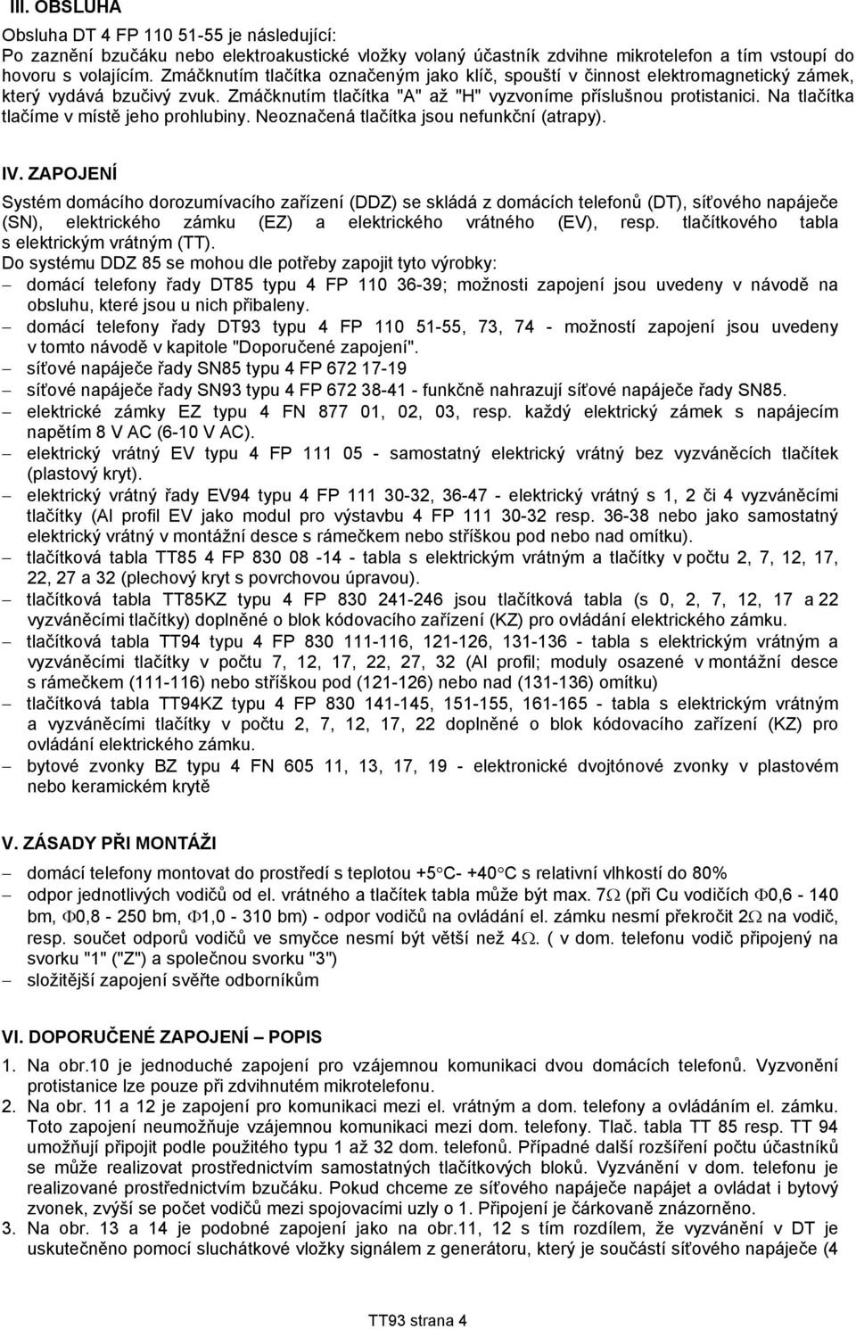 N tlčítk tlčíme v místě jeho prohlubiny. Neoznčená tlčítk jsou nefunkční (trpy). IV.