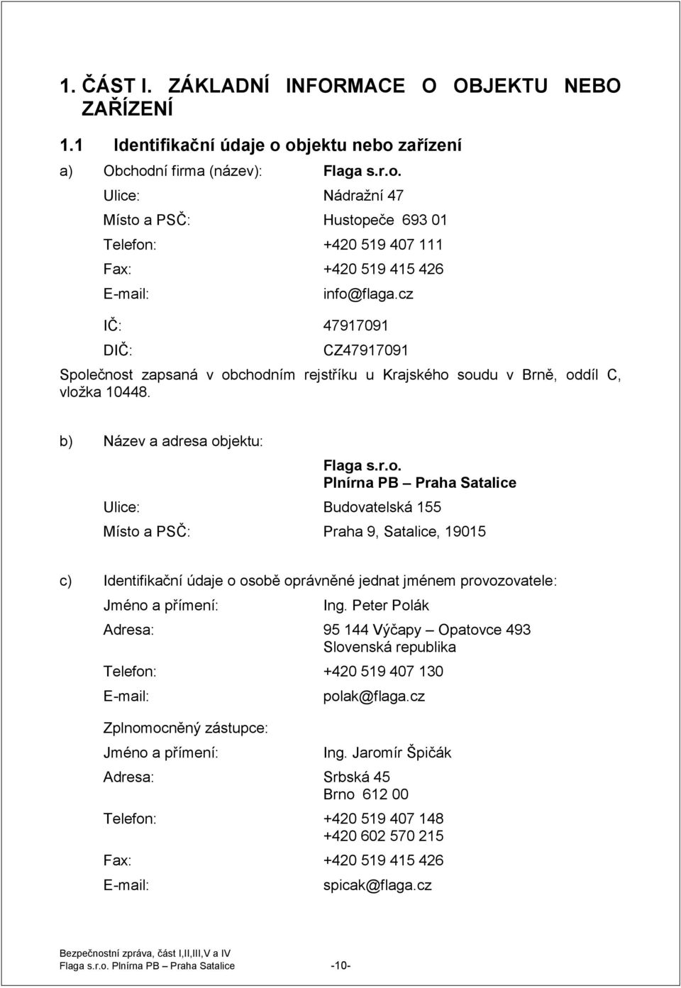 ečnost zapsaná v obchodním rejstříku u Krajského soudu v Brně, oddíl C, vložka 10448. b) Název a adresa objektu: Flaga s.r.o. Plnírna PB Praha Satalice Ulice: Budovatelská 155 Místo a PSČ: Praha 9, Satalice, 19015 c) Identifikační údaje o osobě oprávněné jednat jménem provozovatele: Jméno a přímení: Ing.