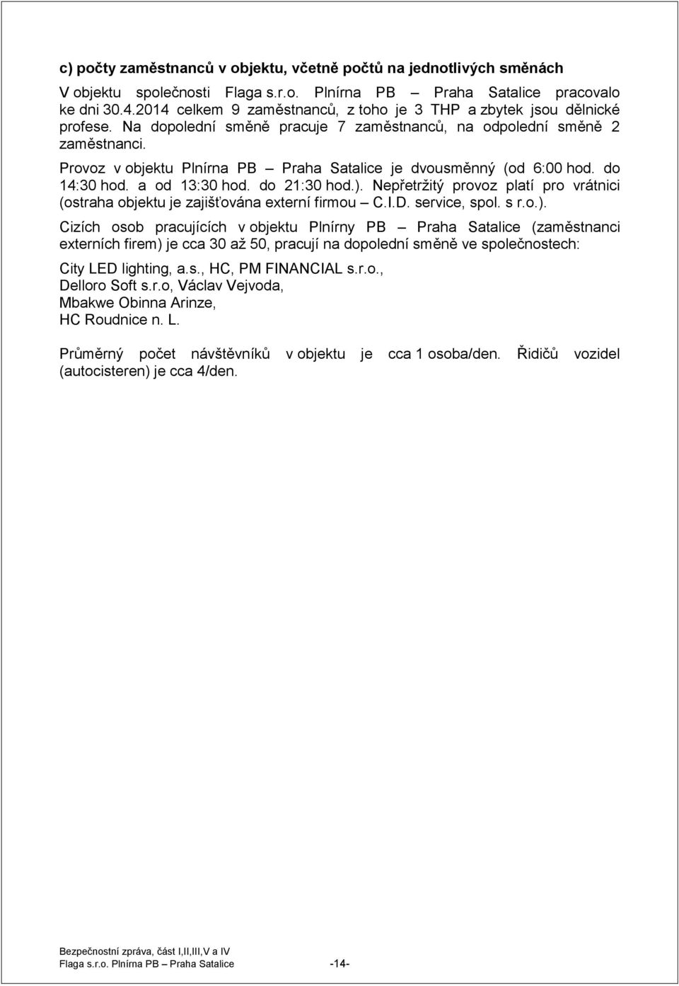 Provoz v objektu Plnírna PB Praha Satalice je dvousměnný (od 6:00 hod. do 14:30 hod. a od 13:30 hod. do 21:30 hod.).