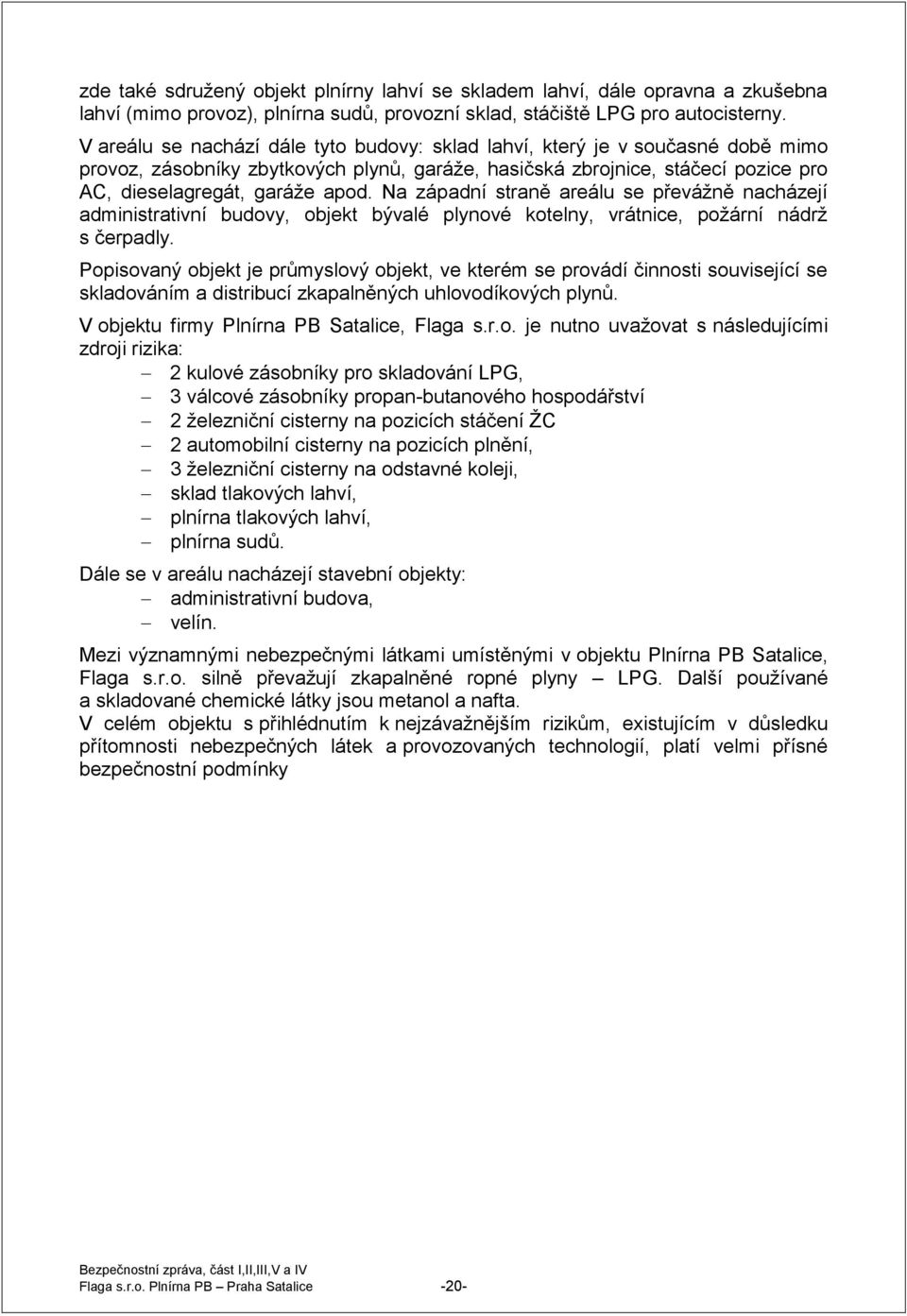 Na západní straně areálu se převážně nacházejí administrativní budovy, objekt bývalé plynové kotelny, vrátnice, požární nádrž s čerpadly.