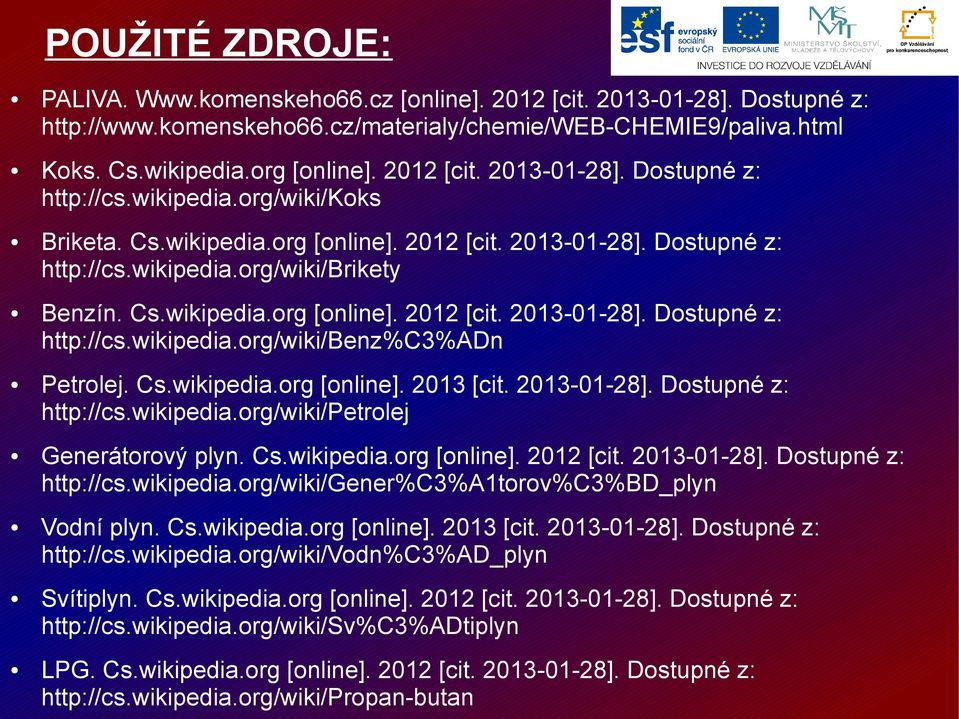 Cs.wikipedia.org [online]. 2013 [cit. 2013-01-28]. Dostupné z: http://cs.wikipedia.org/wiki/petrolej Generátorový plyn. Cs.wikipedia.org [online]. 2012 [cit. 2013-01-28]. Dostupné z: http://cs.wikipedia.org/wiki/gener%c3%a1torov%c3%bd_plyn Vodní plyn.