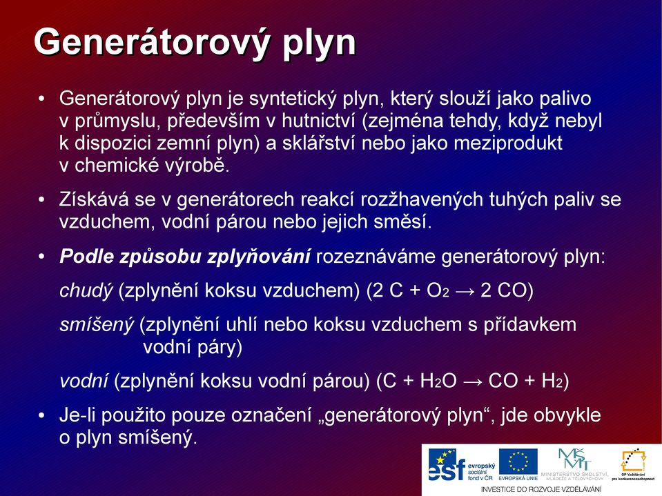 Získává se v generátorech reakcí rozžhavených tuhých paliv se vzduchem, vodní párou nebo jejich směsí.