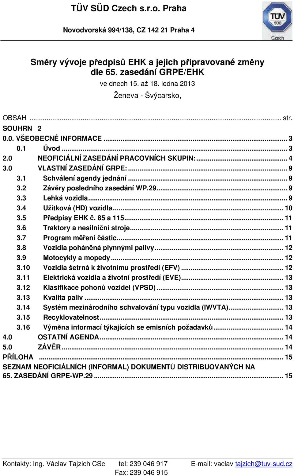 .. 10 3.5 Předpisy EHK č. 85 a 115... 11 3.6 Traktory a nesilniční stroje... 11 3.7 Program měření částic... 11 3.8 Vozidla poháněná plynnými palivy... 12 3.