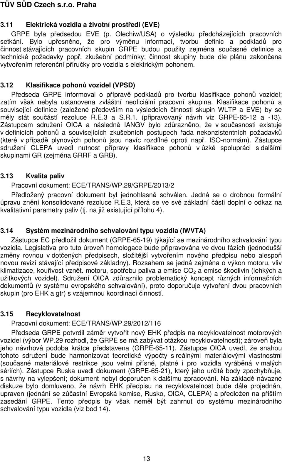 zkušební podmínky; činnost skupiny bude dle plánu zakončena vytvořením referenční příručky pro vozidla s elektrickým pohonem. 3.