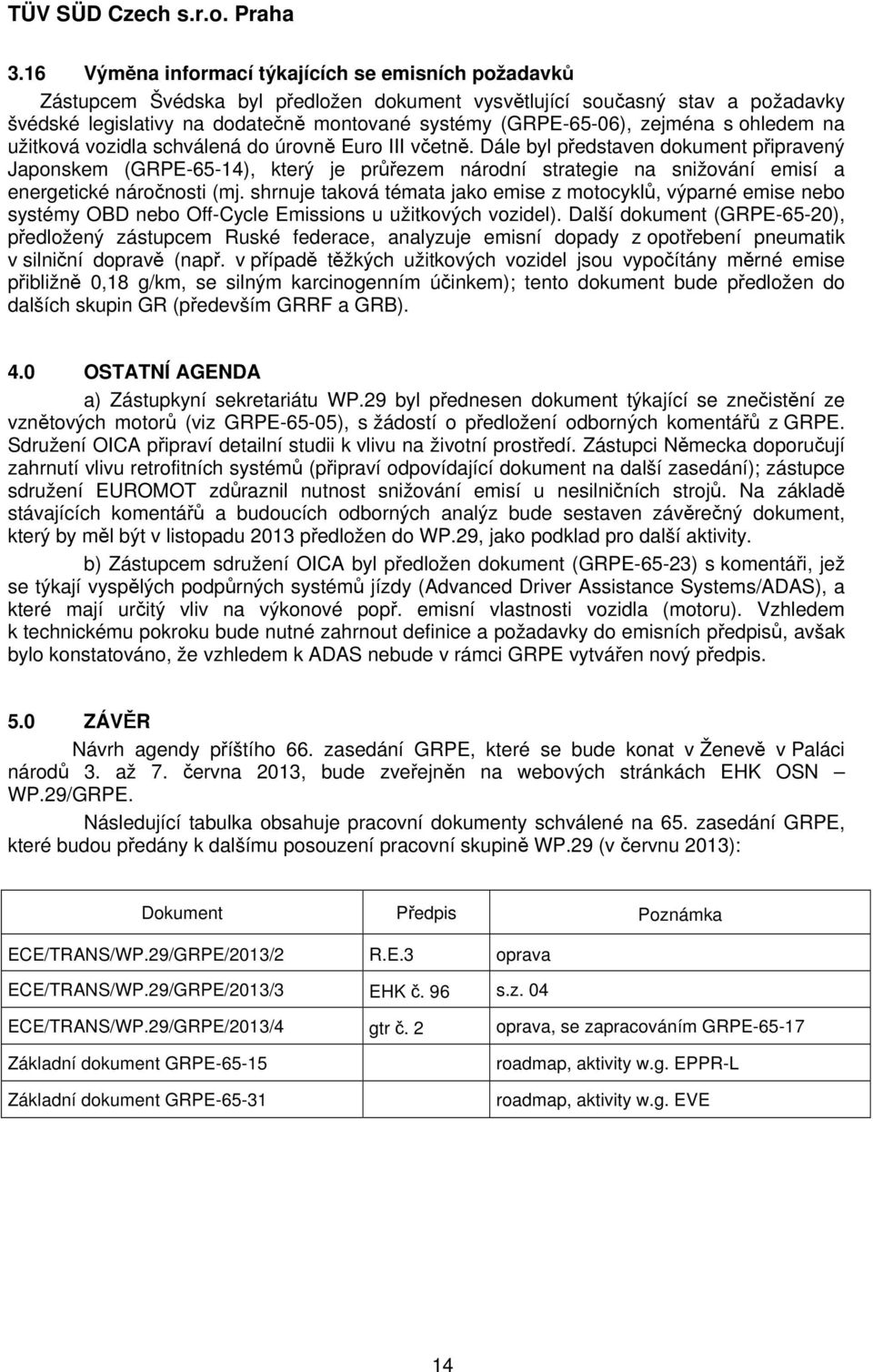 Dále byl představen dokument připravený Japonskem (GRPE-65-14), který je průřezem národní strategie na snižování emisí a energetické náročnosti (mj.