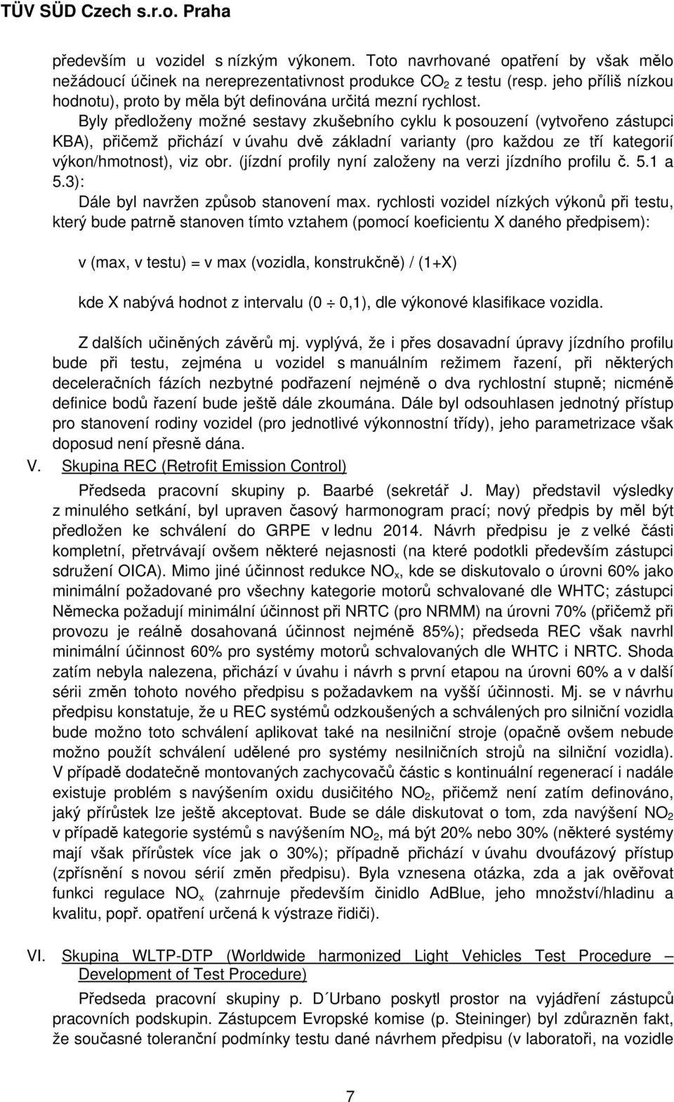 Byly předloženy možné sestavy zkušebního cyklu k posouzení (vytvořeno zástupci KBA), přičemž přichází v úvahu dvě základní varianty (pro každou ze tří kategorií výkon/hmotnost), viz obr.