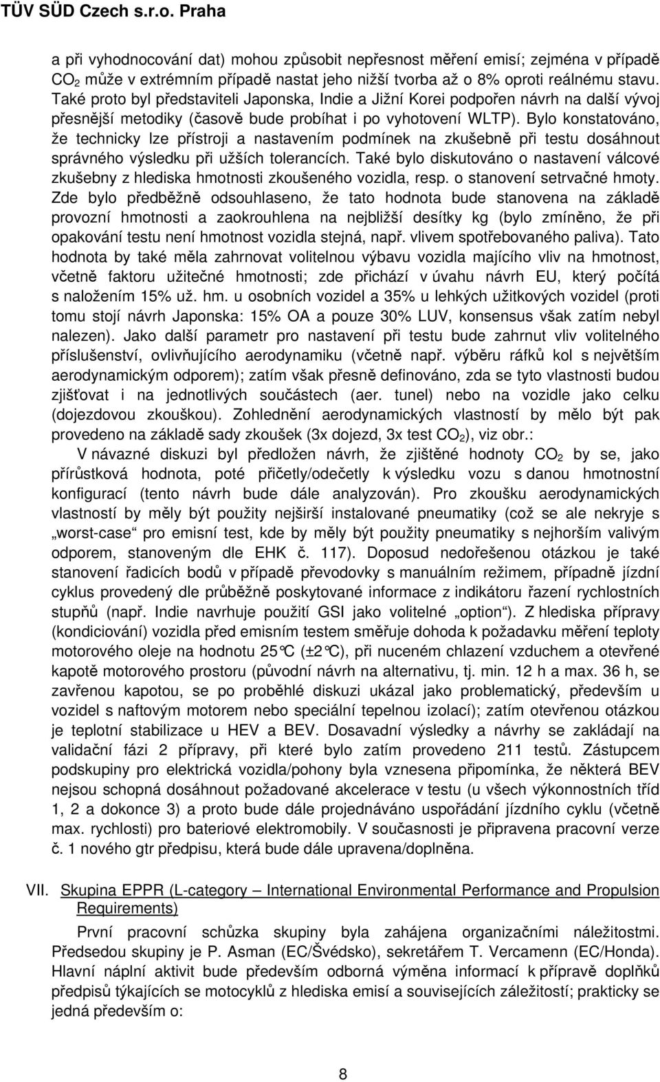 Bylo konstatováno, že technicky lze přístroji a nastavením podmínek na zkušebně při testu dosáhnout správného výsledku při užších tolerancích.