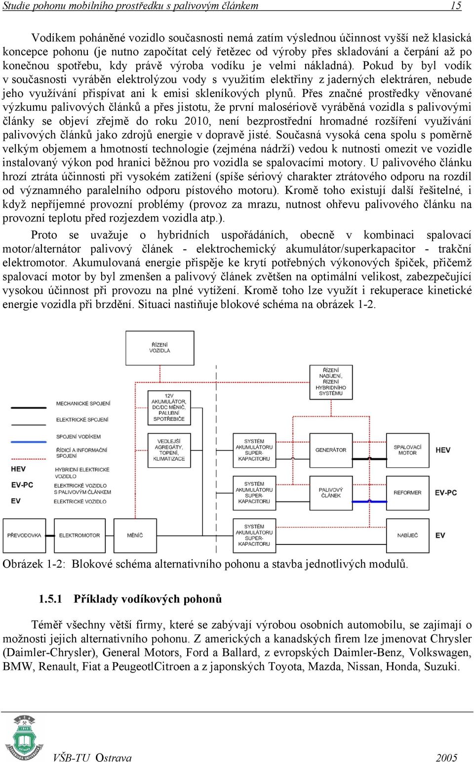 Pokud by byl vodík v současnosti vyráběn elektrolýzou vody s využitím elektřiny z jaderných elektráren, nebude jeho využívání přispívat ani k emisi skleníkových plynů.