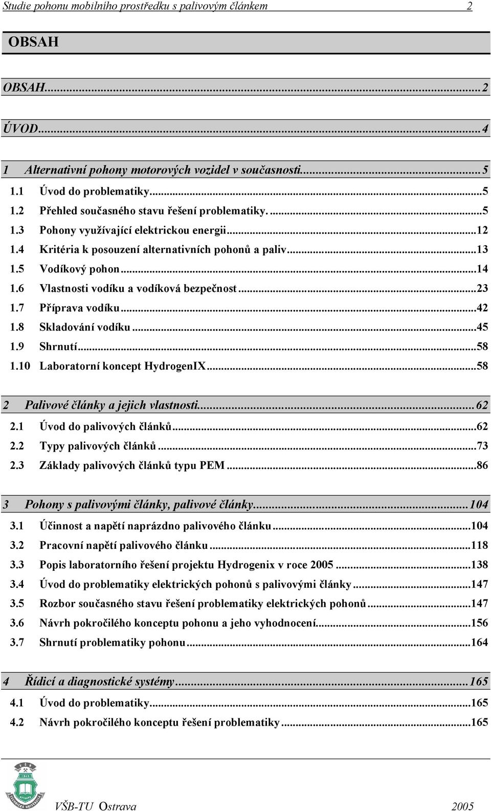 7 Příprava vodíku...42 1.8 Skladování vodíku...45 1.9 Shrnutí...58 1.10 Laboratorní koncept HydrogenIX...58 2 Palivové články a jejich vlastnosti...62 2.1 Úvod do palivových článků...62 2.2 Typy palivových článků.