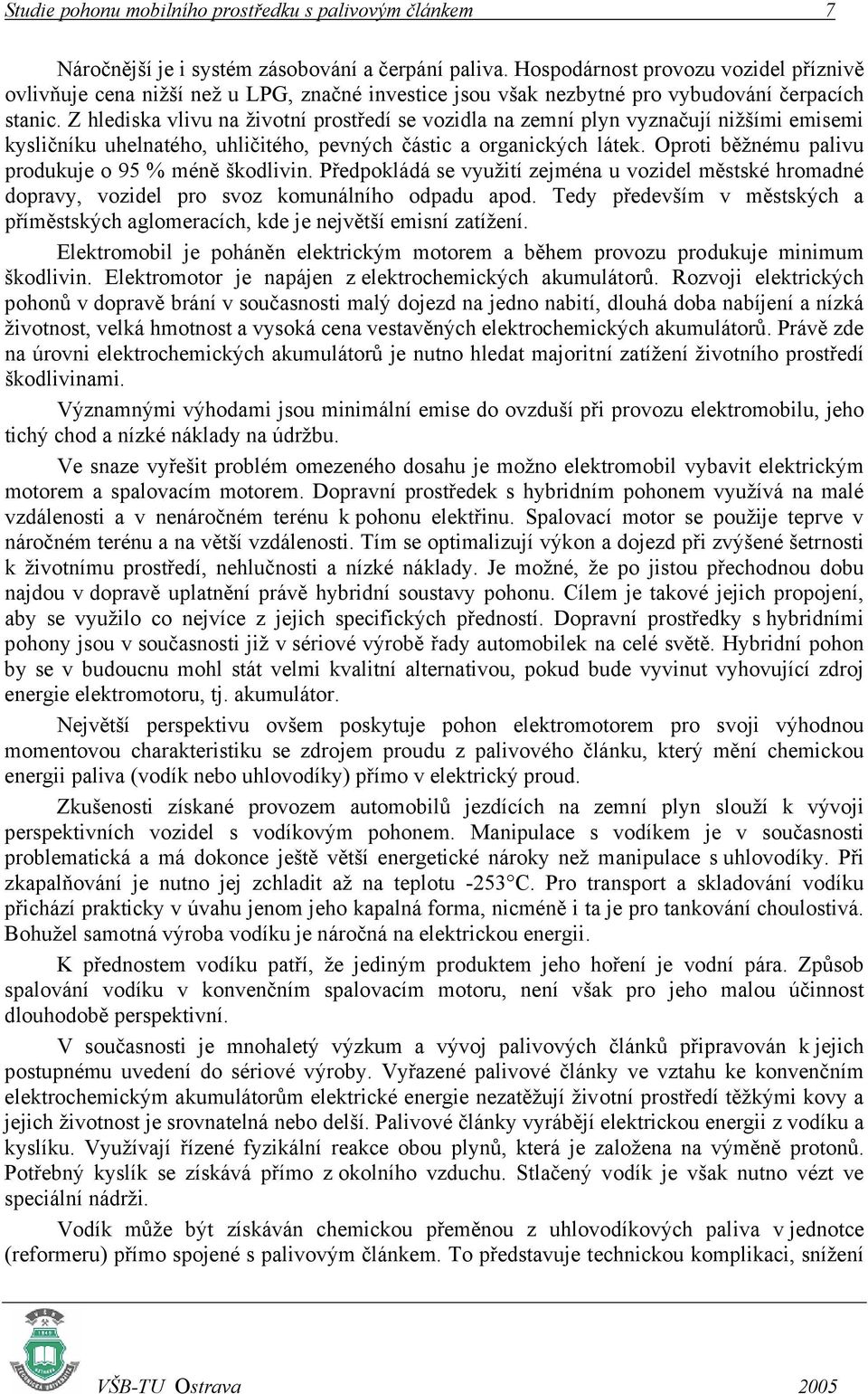 Z hlediska vlivu na životní prostředí se vozidla na zemní plyn vyznačují nižšími emisemi kysličníku uhelnatého, uhličitého, pevných částic a organických látek.