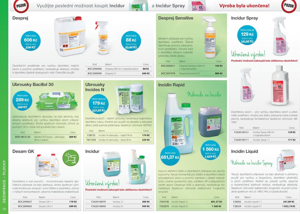 míst. Okamžité použití. 88 Kč 92,90 Kč BOC2090098 Desprej 500 ml s rozprašovačem 88 Kč BOC2090099 Desprej 5 l 606 Kč Moderní přípravek pro rychlou dezinfekci postřikem.