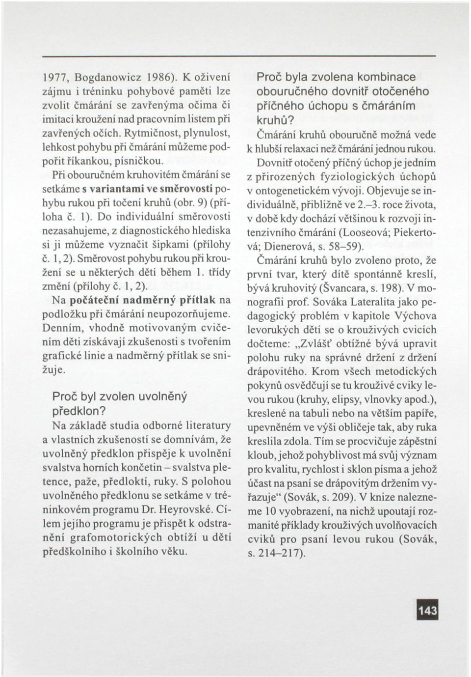 9) (příloha č. 1). Do individuální směrovosti nezasahujeme, z diagnostického hlediska si ji můžeme vyznačit šipkami (přílohy č. 1,2). Směrovost pohybu rukou při kroužení se u některých dětí během 1.