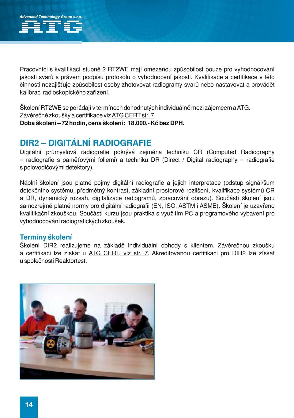 Školení RT2WE se pořádají v termínech dohodnutých individuálně mezi zájemcem a ATG. Závěrečné zkoušky a certifikace viz ATG CERT str. 7. Doba školení 72 hodin, cena školení: 18.000,- Kč bez DPH.