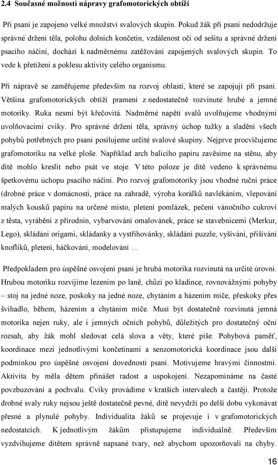 To vede k přetížení a poklesu aktivity celého organismu. Při nápravě se zaměřujeme především na rozvoj oblastí, které se zapojují při psaní.