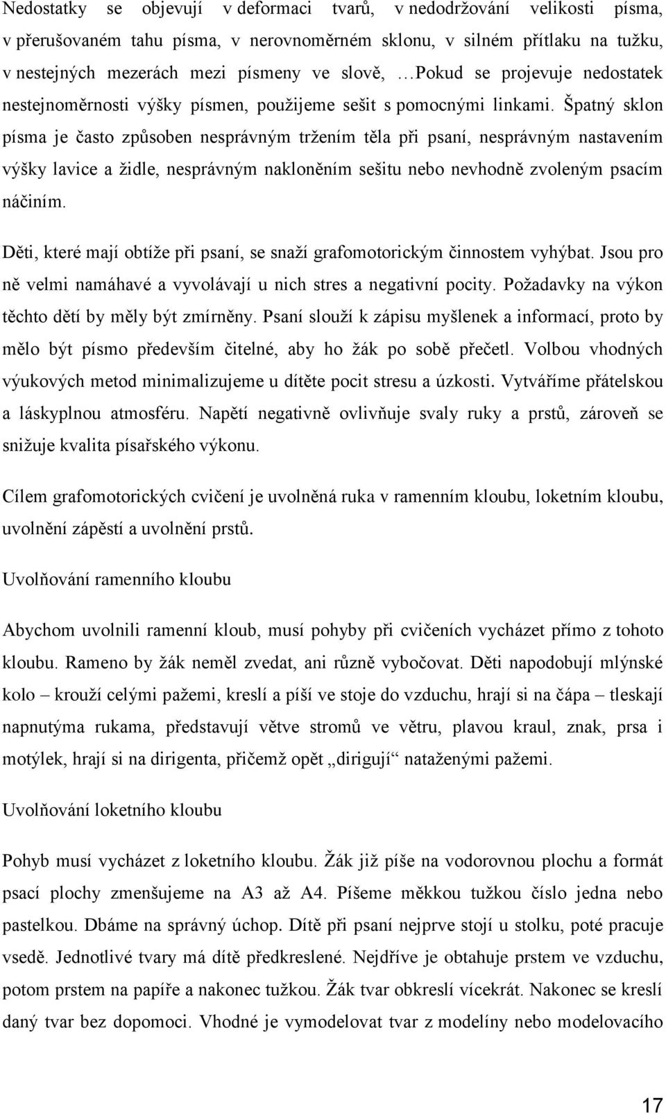 Špatný sklon písma je často způsoben nesprávným tržením těla při psaní, nesprávným nastavením výšky lavice a židle, nesprávným nakloněním sešitu nebo nevhodně zvoleným psacím náčiním.