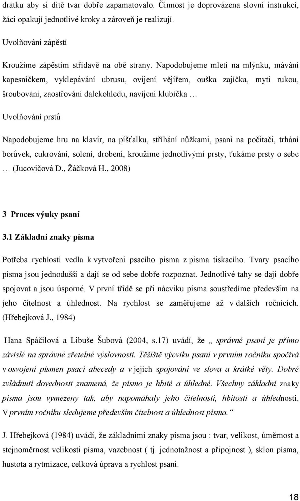 hru na klavír, na píšťalku, stříhání nůžkami, psaní na počítači, trhání borůvek, cukrování, solení, drobení, kroužíme jednotlivými prsty, ťukáme prsty o sebe (Jucovičová D., Žáčková H.