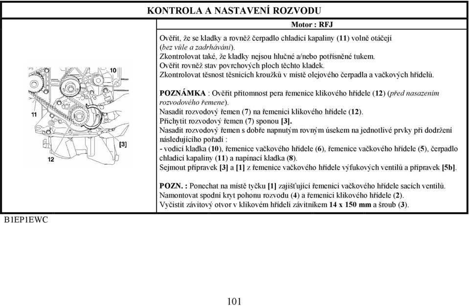 POZNÁMKA : Ověřit přítomnost pera řemenice klikového hřídele (12) (před nasazením rozvodového řemene). Nasadit rozvodový řemen (7) na řemenici klikového hřídele (12).