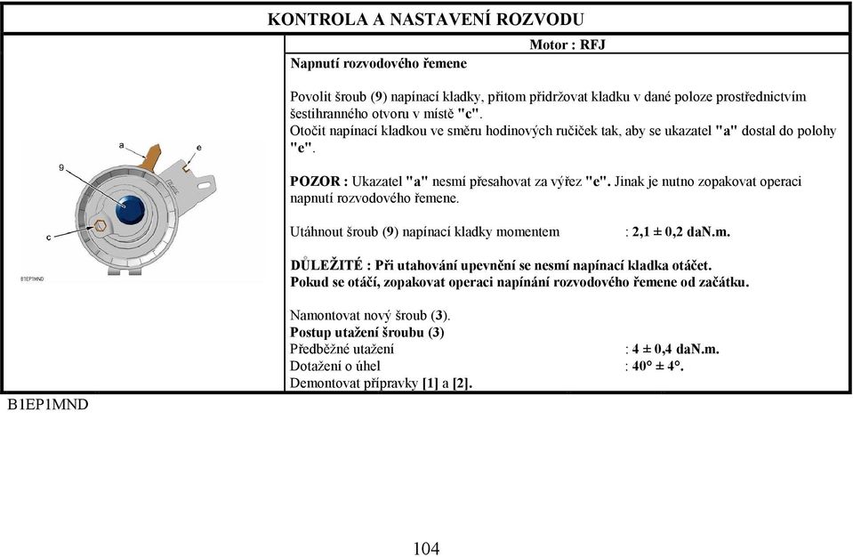 Jinak je nutno zopakovat operaci napnutí rozvodového řemene. Utáhnout šroub (9) napínací kladky momentem : 2,1 ± 0,2 dan.m. DŮLEŽITÉ : Při utahování upevnění se nesmí napínací kladka otáčet.