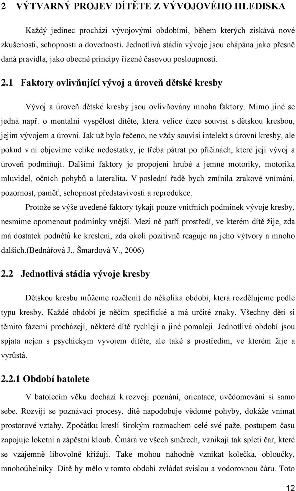 1 Faktory ovlivňující vývoj a úroveň dětské kresby Vývoj a úroveň dětské kresby jsou ovlivňovány mnoha faktory. Mimo jiné se jedná např.