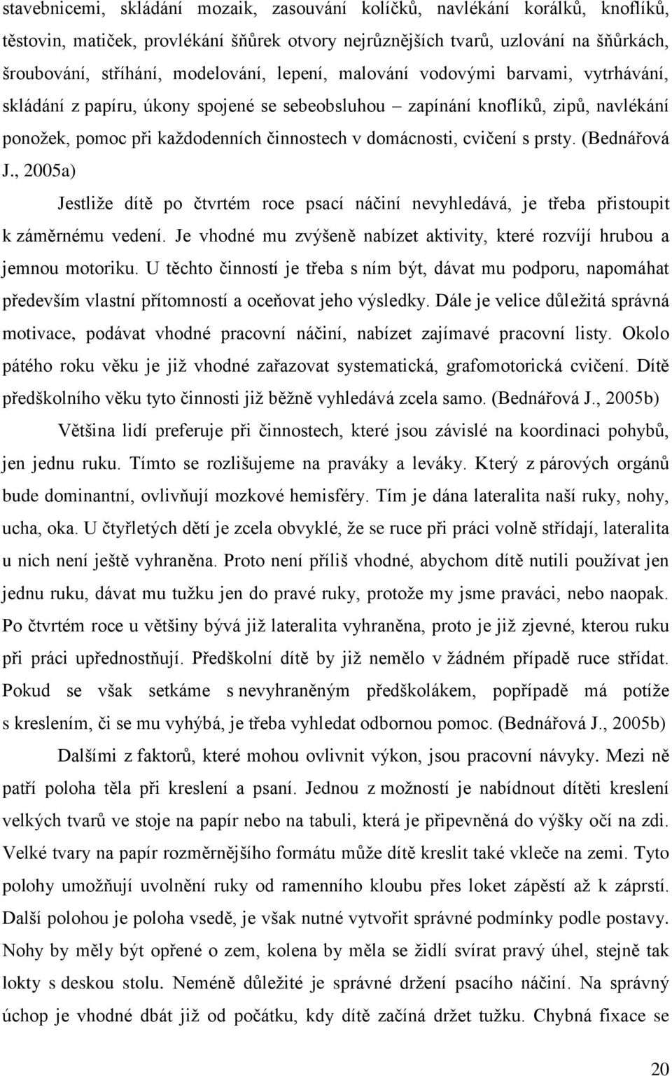 prsty. (Bednářová J., 2005a) Jestliže dítě po čtvrtém roce psací náčiní nevyhledává, je třeba přistoupit k záměrnému vedení.