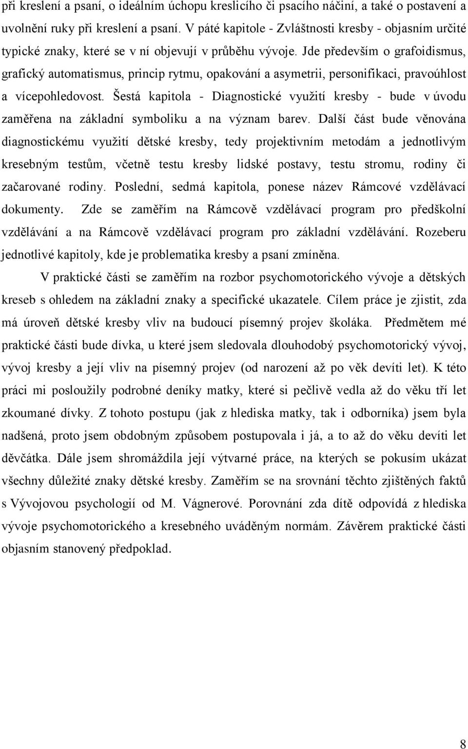 Jde především o grafoidismus, grafický automatismus, princip rytmu, opakování a asymetrii, personifikaci, pravoúhlost a vícepohledovost.