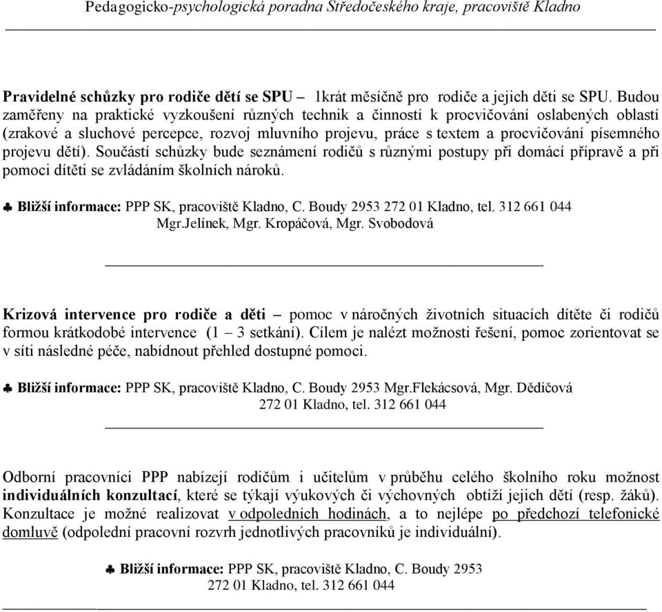 projevu dětí). Součástí schůzky bude seznámení rodičů s různými postupy při domácí přípravě a při pomoci dítěti se zvládáním školních nároků. Bližší informace: PPP SK, pracoviště Kladno, C.