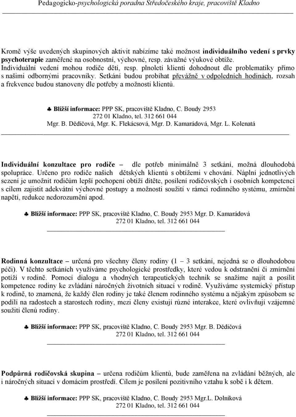 Setkání budou probíhat převážně v odpoledních hodinách, rozsah a frekvence budou stanoveny dle potřeby a možností klientů. Bližší informace: PPP SK, pracoviště Kladno, C. Boudy 2953 Mgr. B. Dědičová, Mgr.