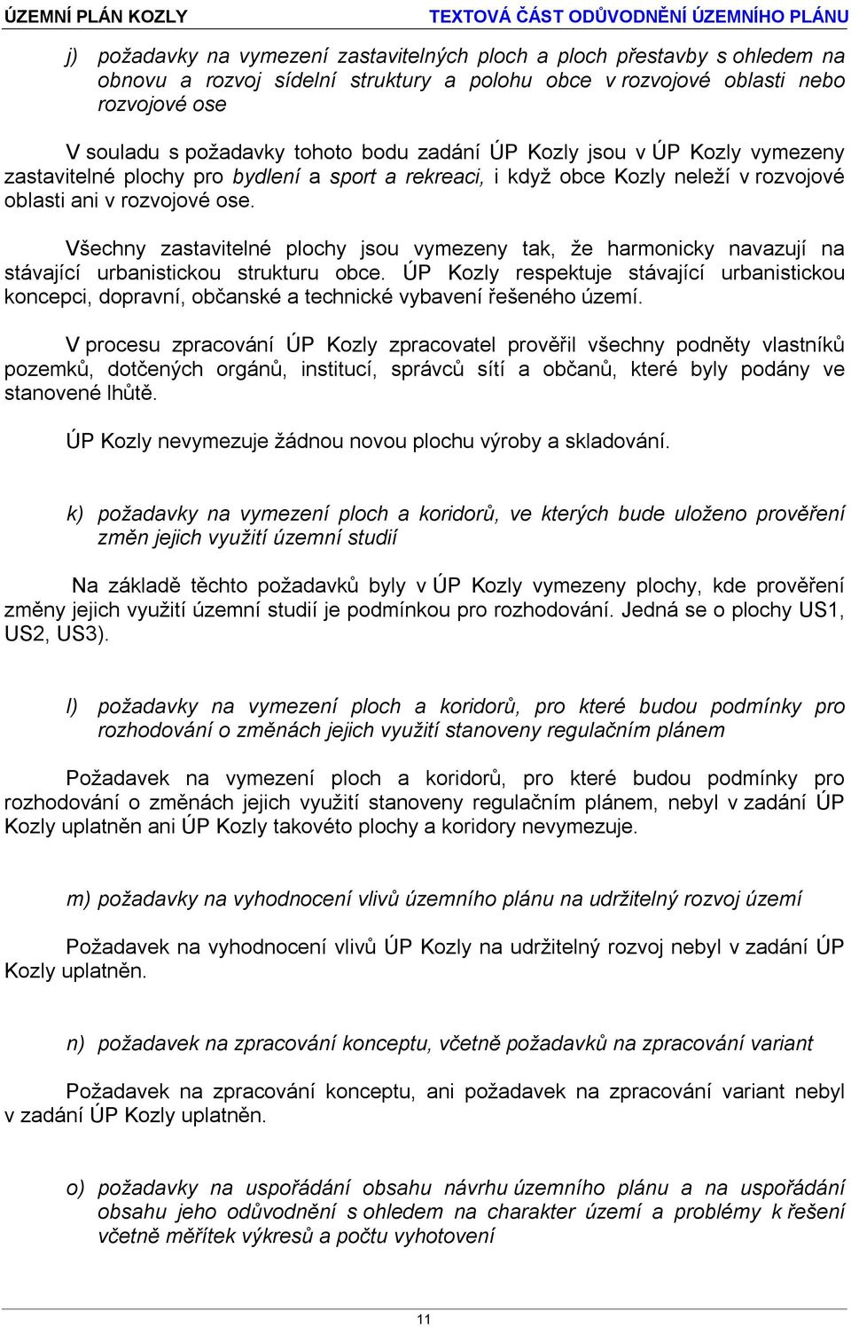 Všechny zastavitelné plochy jsou vymezeny tak, že harmonicky navazují na stávající urbanistickou strukturu obce.