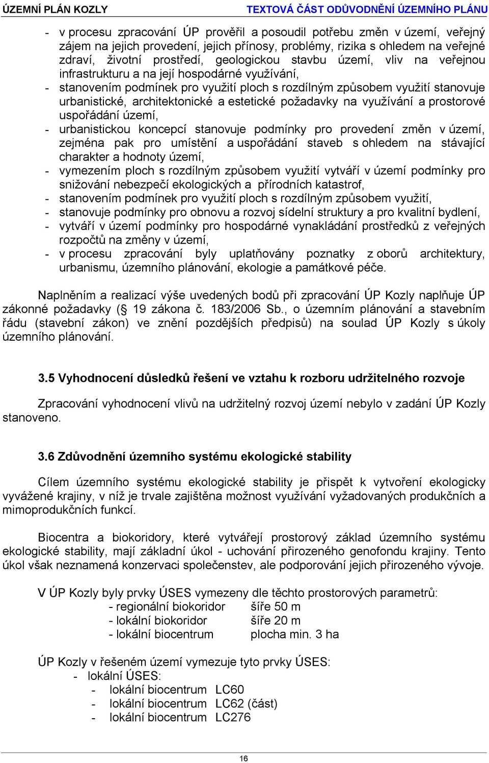 požadavky na využívání a prostorové uspořádání území, - urbanistickou koncepcí stanovuje podmínky pro provedení změn v území, zejména pak pro umístění a uspořádání staveb s ohledem na stávající