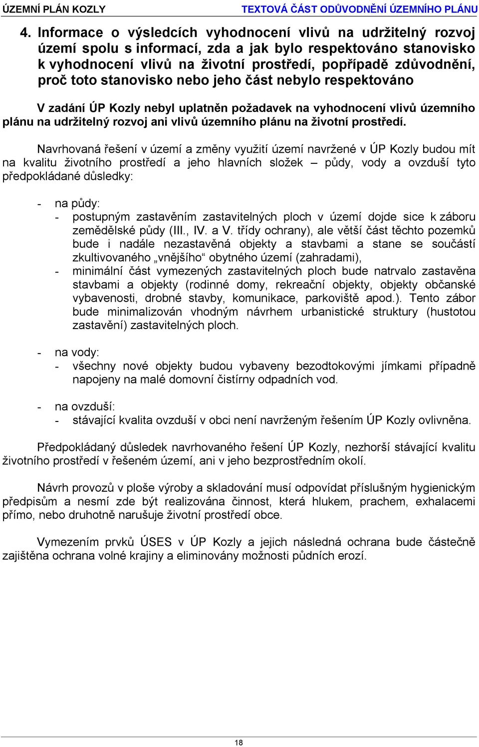 Navrhovaná řešení v území a změny využití území navržené v ÚP Kozly budou mít na kvalitu životního prostředí a jeho hlavních složek půdy, vody a ovzduší tyto předpokládané důsledky: - na půdy: -