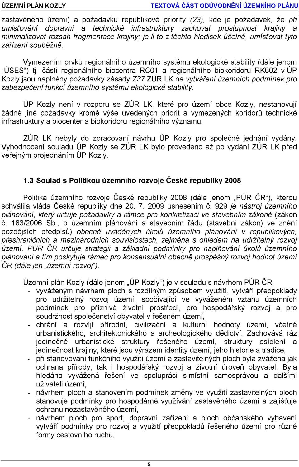 části regionálního biocentra RC01 a regionálního biokoridoru RK602 v ÚP Kozly jsou naplněny požadavky zásady Z37 ZÚR LK na vytváření územních podmínek pro zabezpečení funkcí územního systému