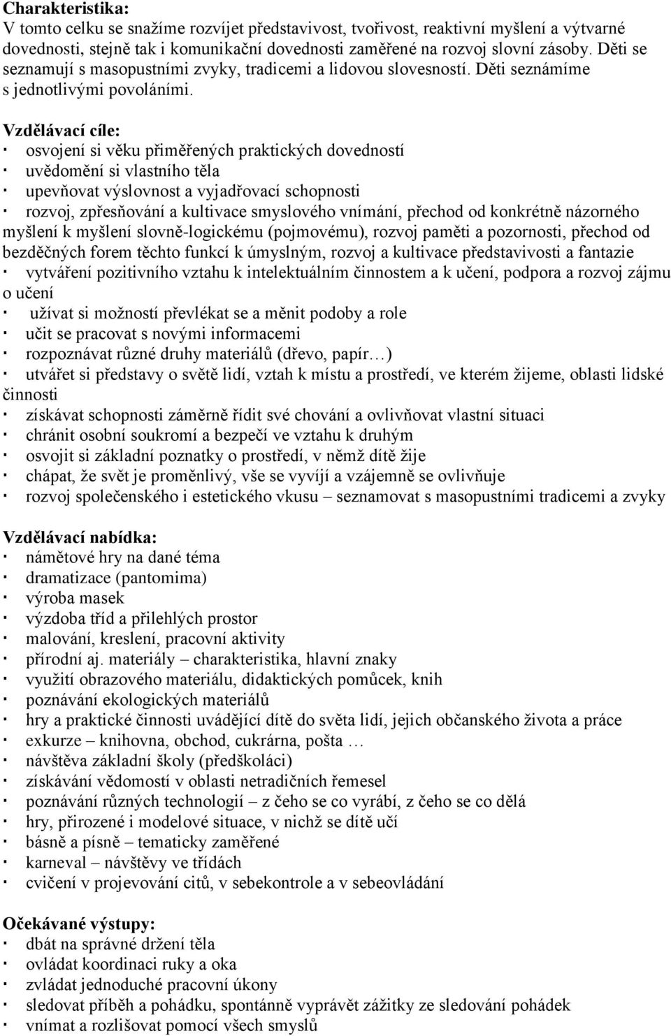 Vzdělávací cíle: osvojení si věku přiměřených praktických dovedností uvědomění si vlastního těla upevňovat výslovnost a vyjadřovací schopnosti rozvoj, zpřesňování a kultivace smyslového vnímání,