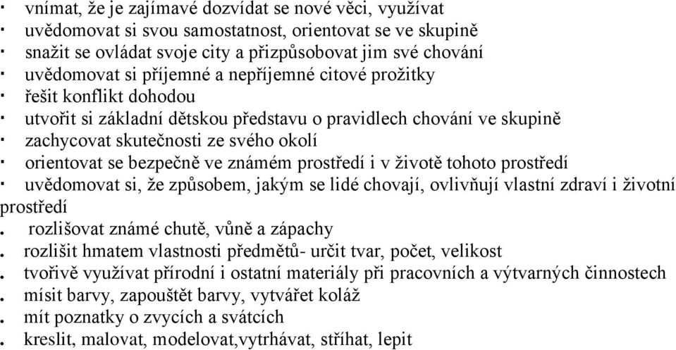 prostředí i v životě tohoto prostředí uvědomovat si, že způsobem, jakým se lidé chovají, ovlivňují vlastní zdraví i životní prostředí. rozlišovat známé chutě, vůně a zápachy.