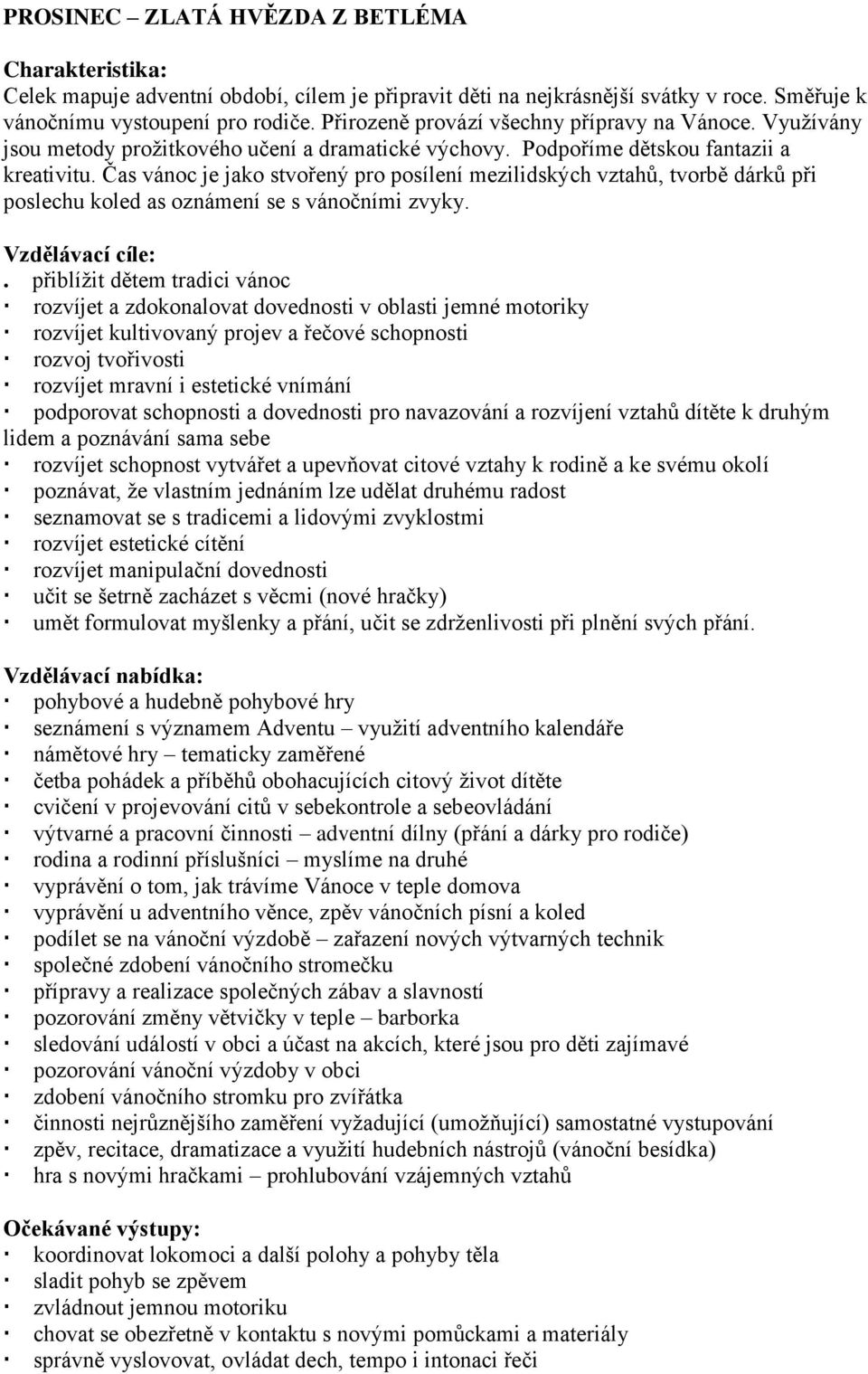 Čas vánoc je jako stvořený pro posílení mezilidských vztahů, tvorbě dárků při poslechu koled as oznámení se s vánočními zvyky. Vzdělávací cíle:.