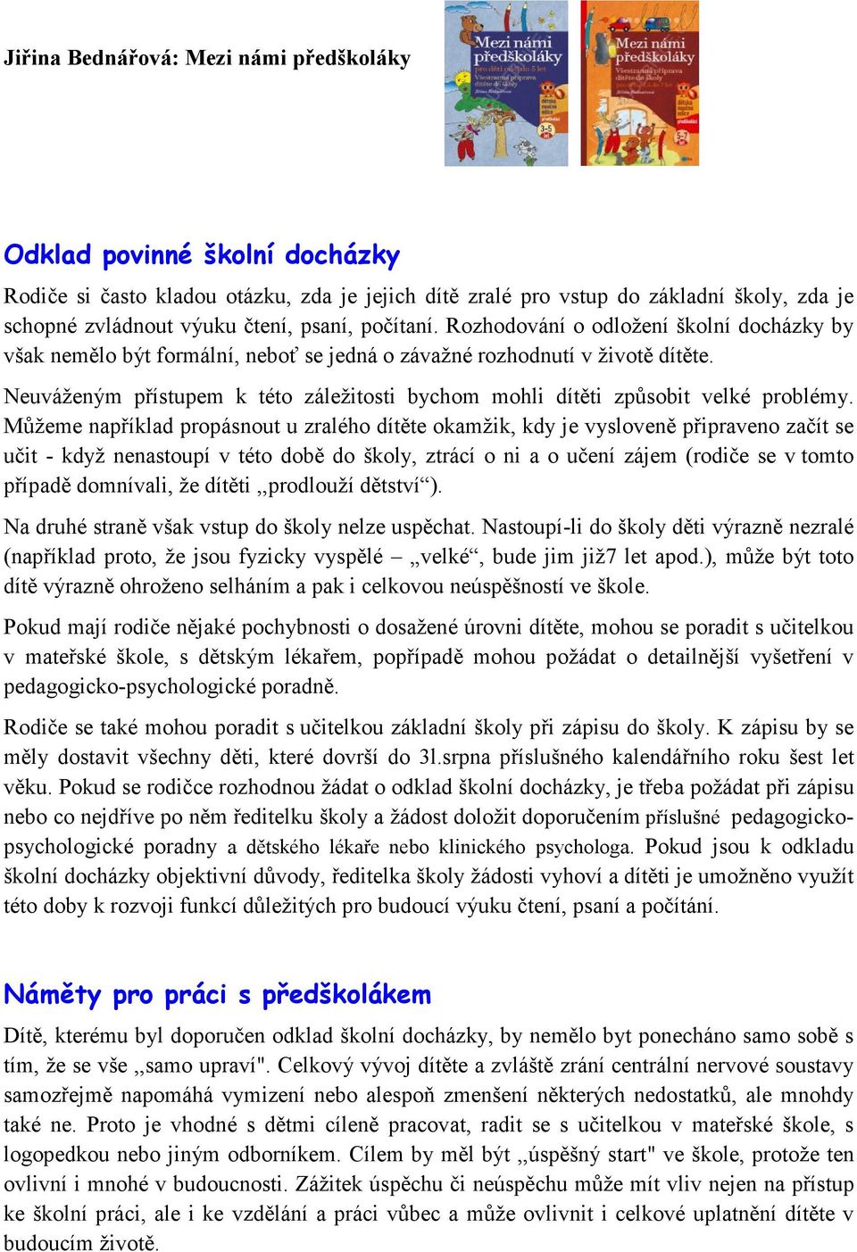 Neuváženým přístupem k této záležitosti bychom mohli dítěti způsobit velké problémy.