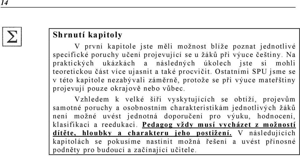 Ostatními SPU jsme se v této kapitole nezabývali záměrně, protože se při výuce mateřštiny projevují pouze okrajově nebo vůbec.