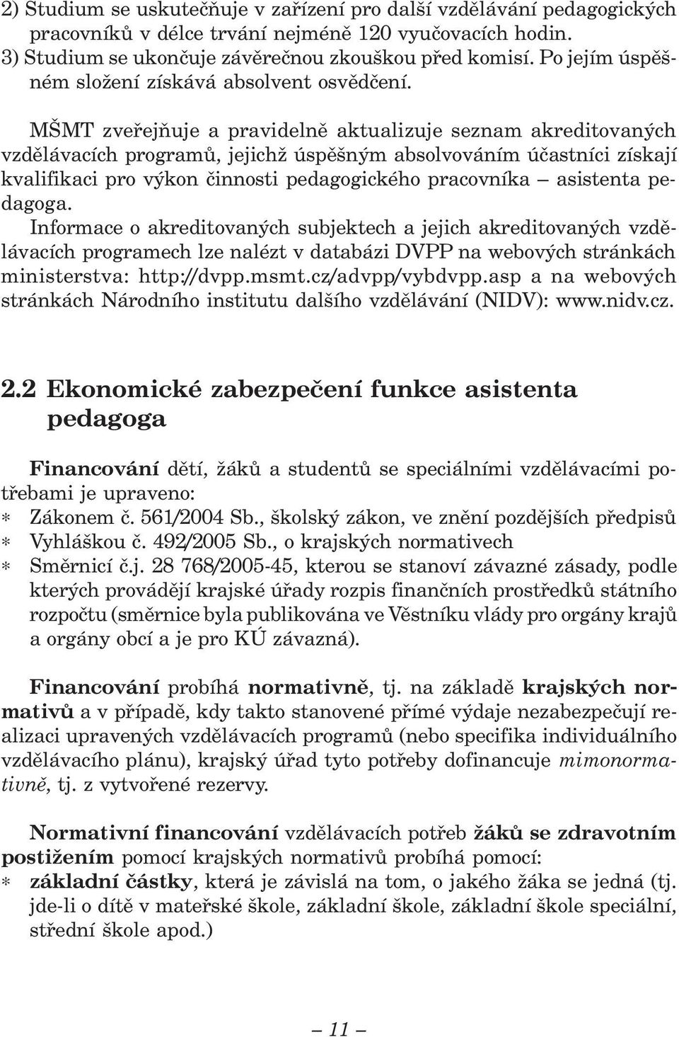 MŠMT zveřejňuje a pravidelně aktualizuje seznam akreditovaných vzdělávacích programů, jejichž úspěšným absolvováním účastníci získají kvalifikaci pro výkon činnosti pedagogického pracovníka asistenta