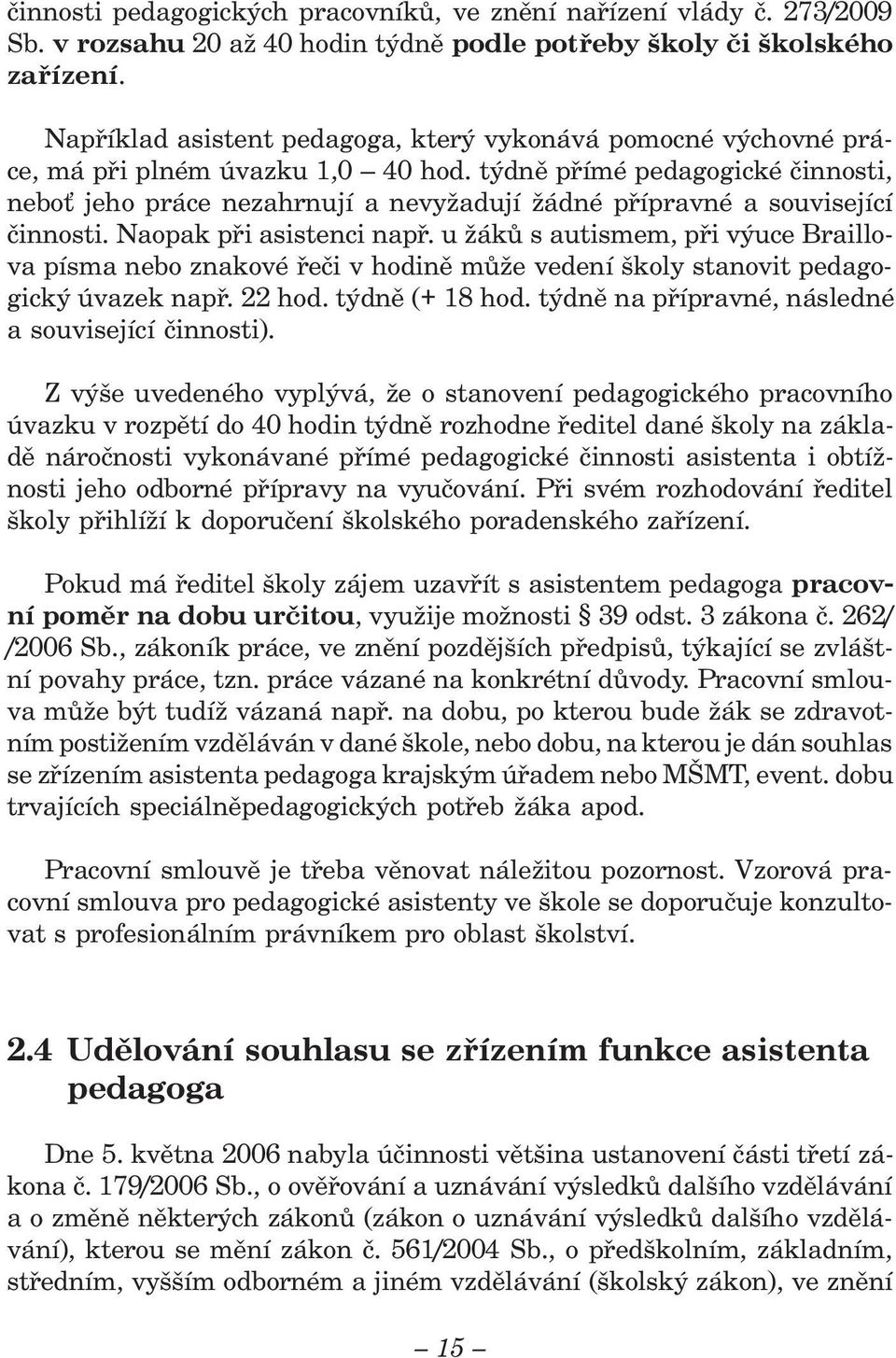 týdně přímé pedagogické činnosti, nebo jeho práce nezahrnují a nevyžadují žádné přípravné a související činnosti. Naopak při asistenci např.