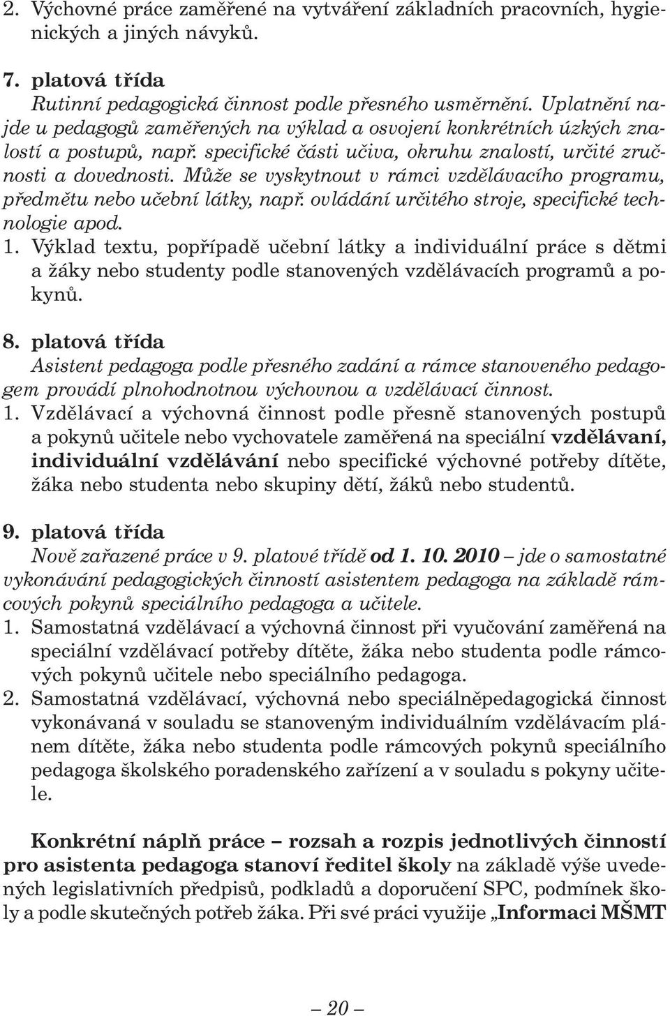 Může se vyskytnout v rámci vzdělávacího programu, předmětu nebo učební látky, např. ovládání určitého stroje, specifické technologie apod. 1.