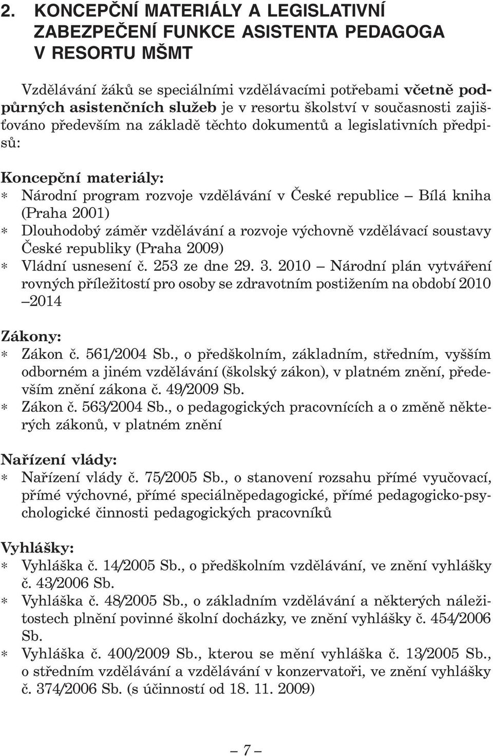 Dlouhodobý záměr vzdělávání a rozvoje výchovně vzdělávací soustavy České republiky (Praha 2009) Vládní usnesení č. 253 ze dne 29. 3.
