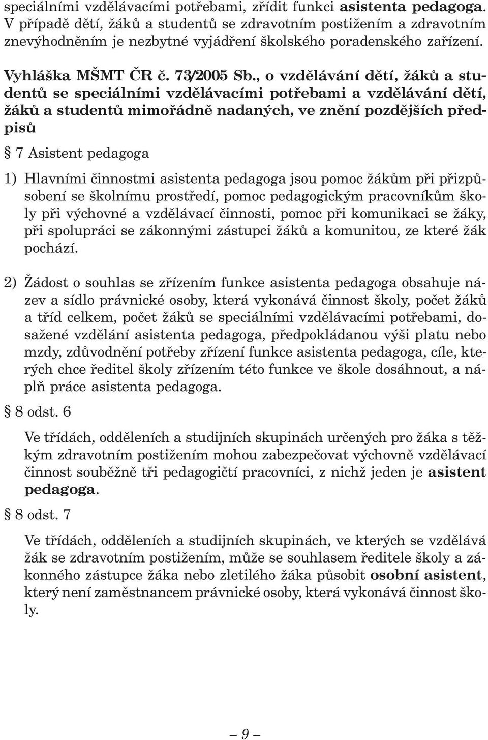 , o vzdělávání dětí, žáků a studentů se speciálními vzdělávacími potřebami a vzdělávání dětí, žáků a studentů mimořádně nadaných, ve znění pozdějších předpisů 7 Asistent pedagoga 1) Hlavními