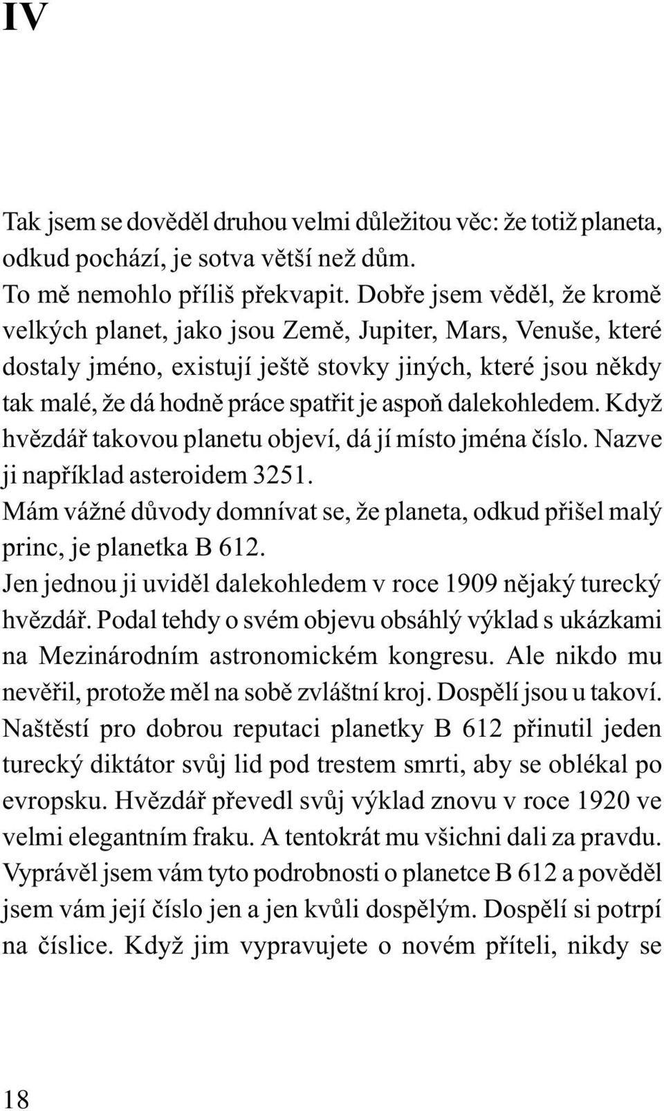 dalekohledem. Když hvìzdáø takovou planetu objeví, dá jí místo jména èíslo. Nazve ji napøíklad asteroidem 3251. Mám vážné dùvody domnívat se, že planeta, odkud pøišel malý princ, je planetka B 612.