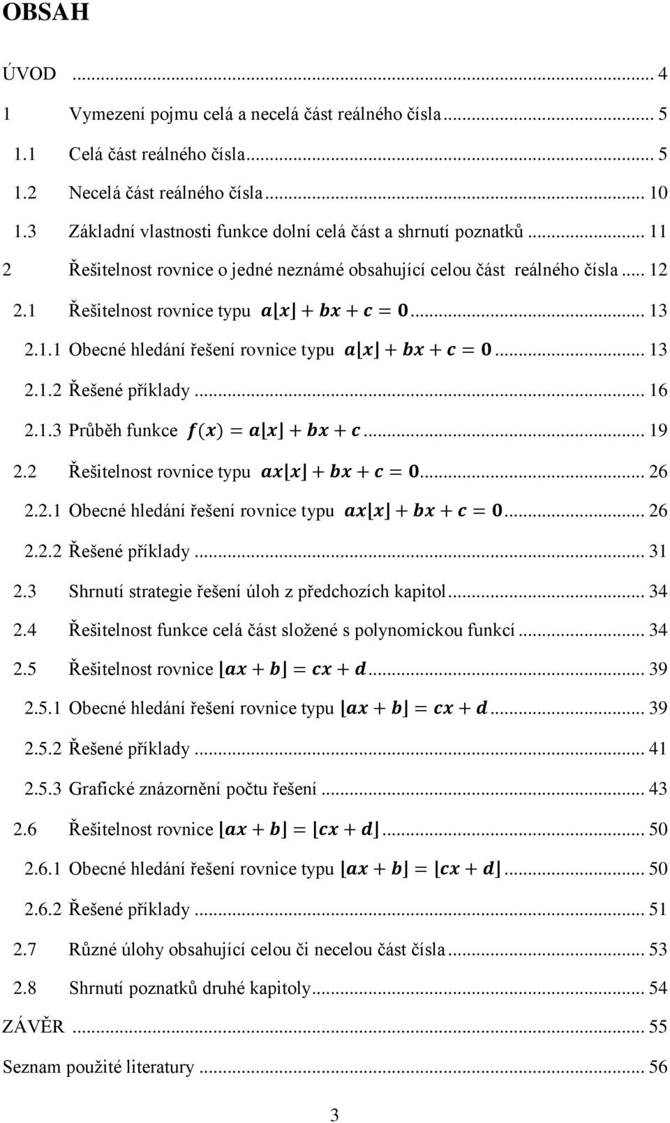 .. 13 2.1.2 Řešené příklady... 16 2.1.3 Průběh funkce... 19 2.2 Řešitelnost rovnice typu... 26 2.2.1 Obecné hledání řešení rovnice typu... 26 2.2.2 Řešené příklady... 31 2.